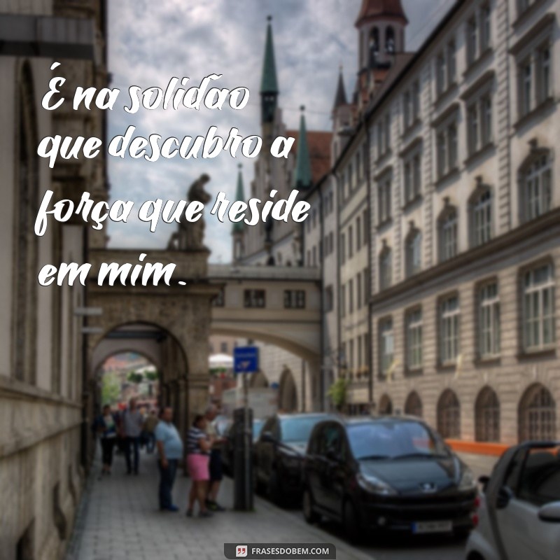 Frases Inspiradoras para Refletir sobre a Solidão e o Autoconhecimento 