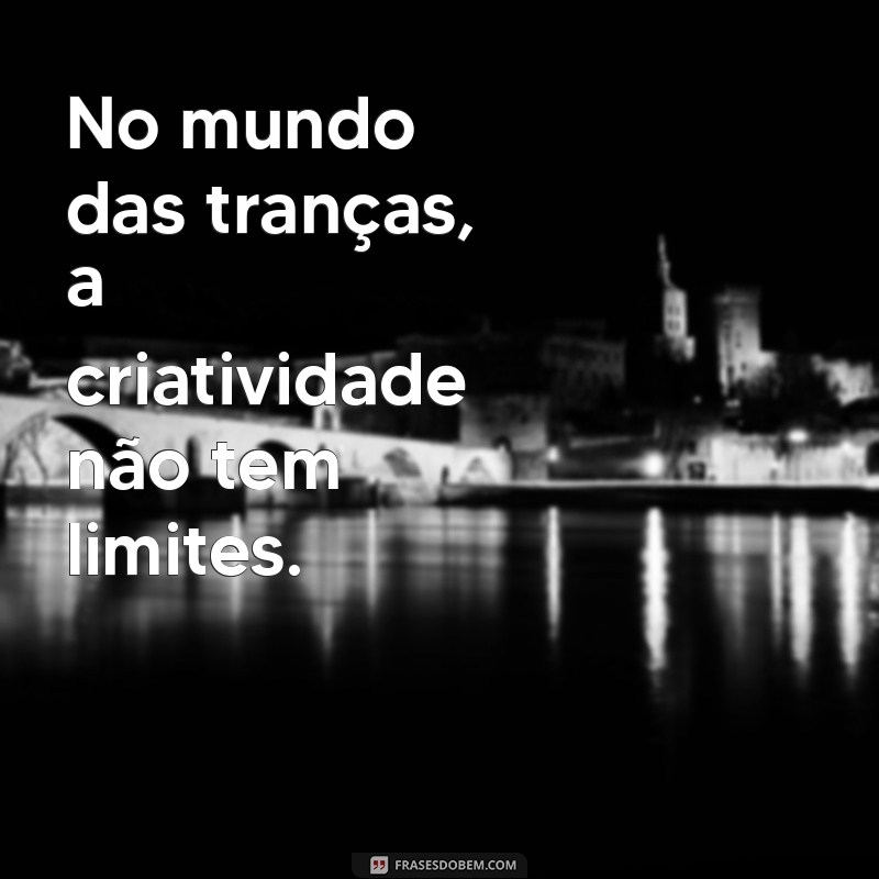 Frases Inspiradoras para Trancistas: Motivação e Criatividade em Cada Trança 