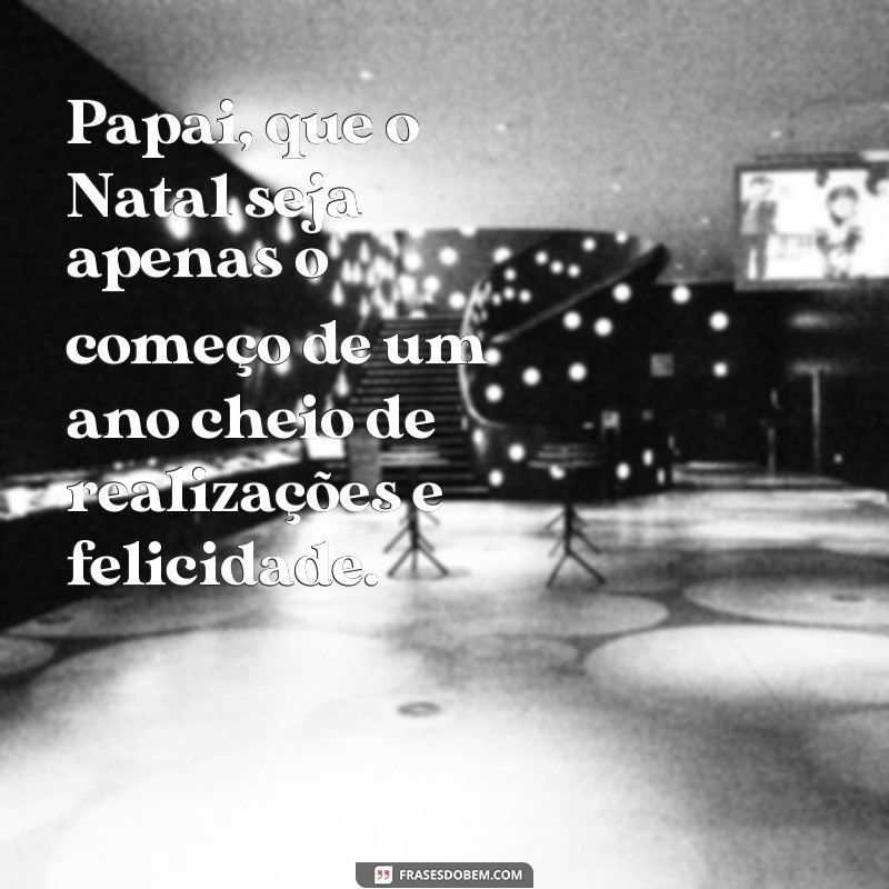 Encante seu pai com lindas frases de Natal - Surpreenda-o com amor e gratidão! 