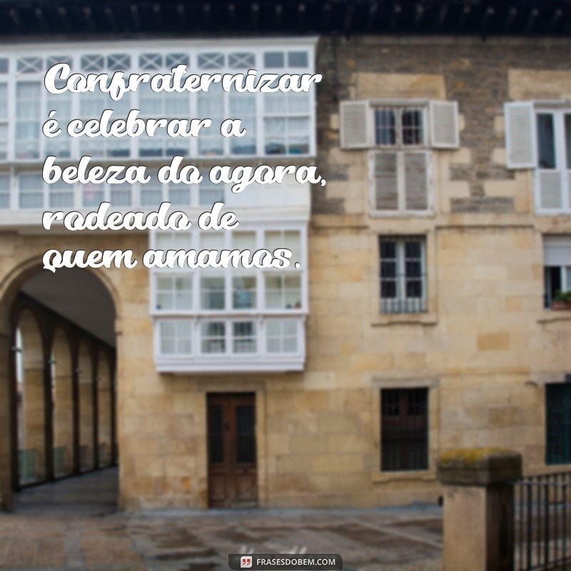 Frases Inspiradoras para Celebrar Confraternizações e Momentos Especiais 