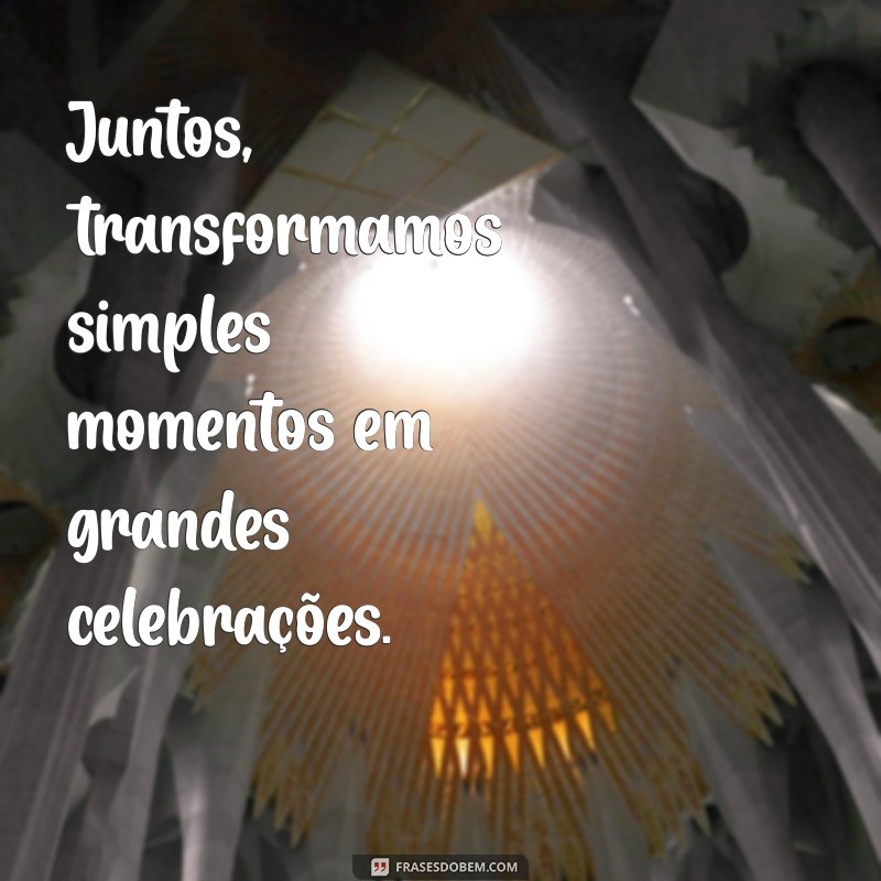 Frases Inspiradoras para Celebrar Confraternizações e Momentos Especiais 