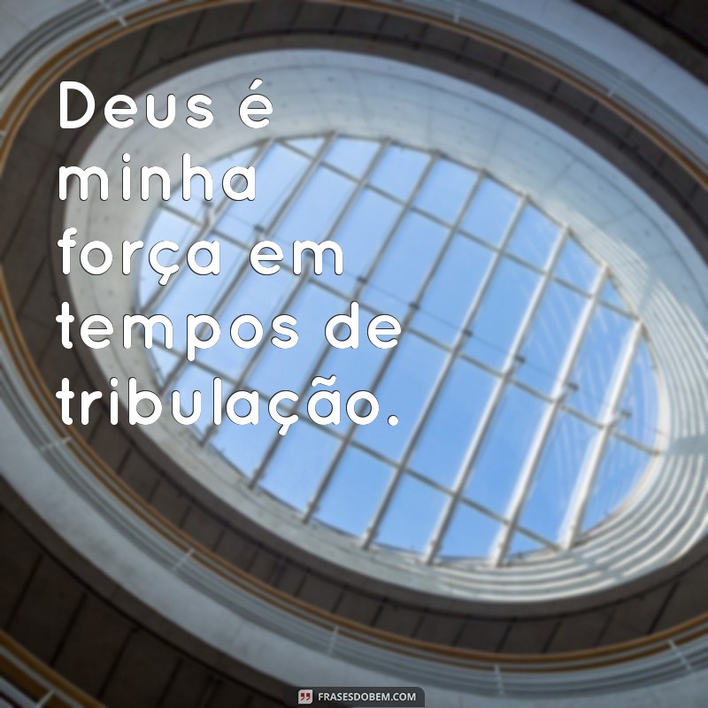 deus é minha força Deus é minha força em tempos de tribulação.