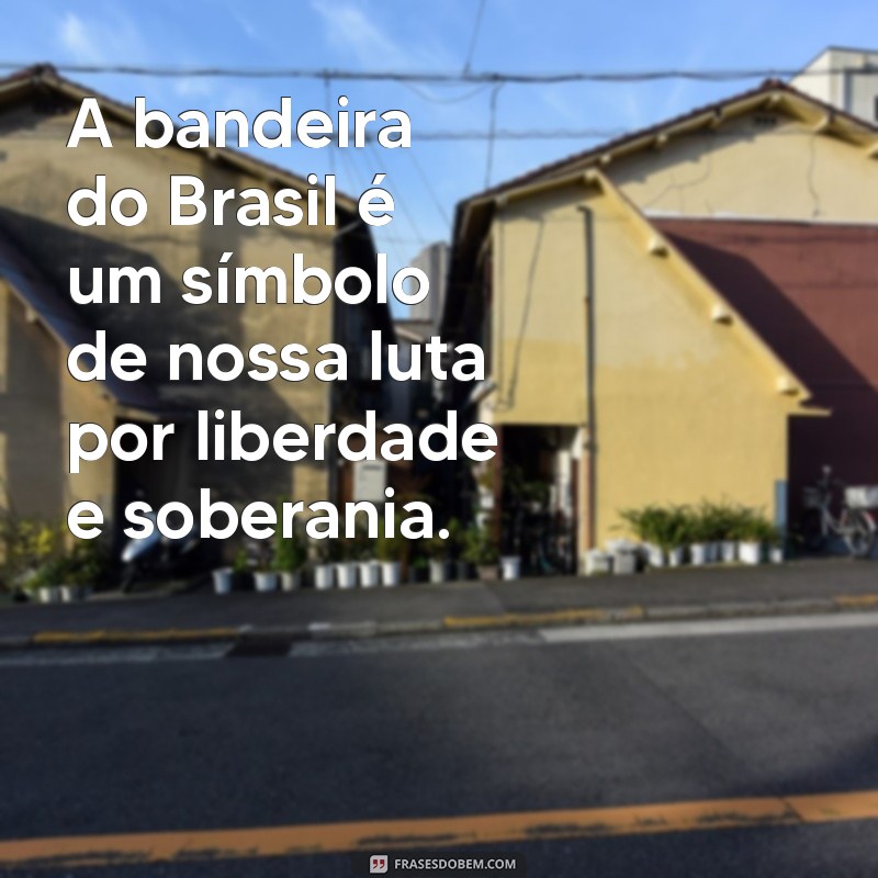 Frases Inspiradoras sobre a Independência do Brasil: Reflexões e Mensagens 