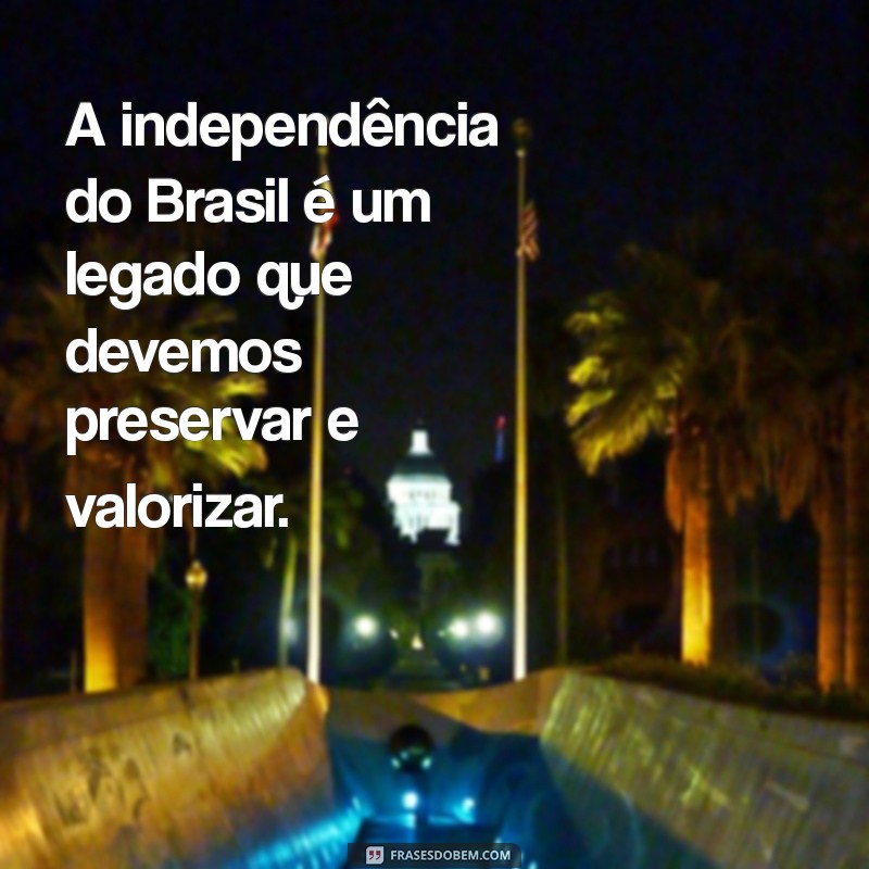 Frases Inspiradoras sobre a Independência do Brasil: Reflexões e Mensagens 