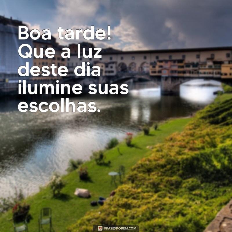 de boa tarde Boa tarde! Que a luz deste dia ilumine suas escolhas.