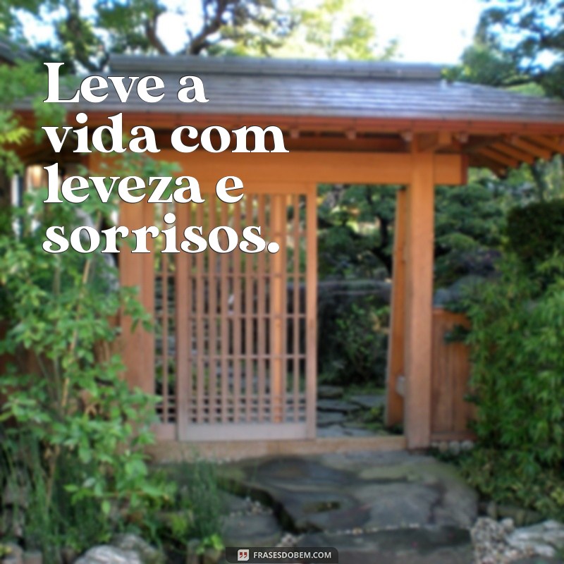 leve a vida com leveza Leve a vida com leveza e sorrisos.