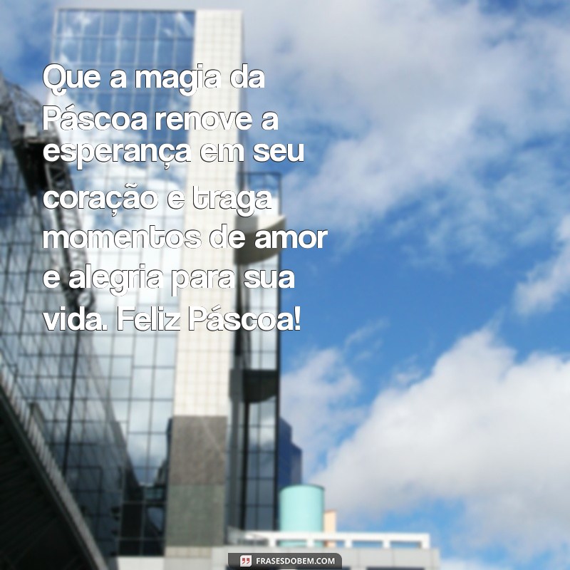 linda mensagem de feliz páscoa Que a magia da Páscoa renove a esperança em seu coração e traga momentos de amor e alegria para sua vida. Feliz Páscoa!