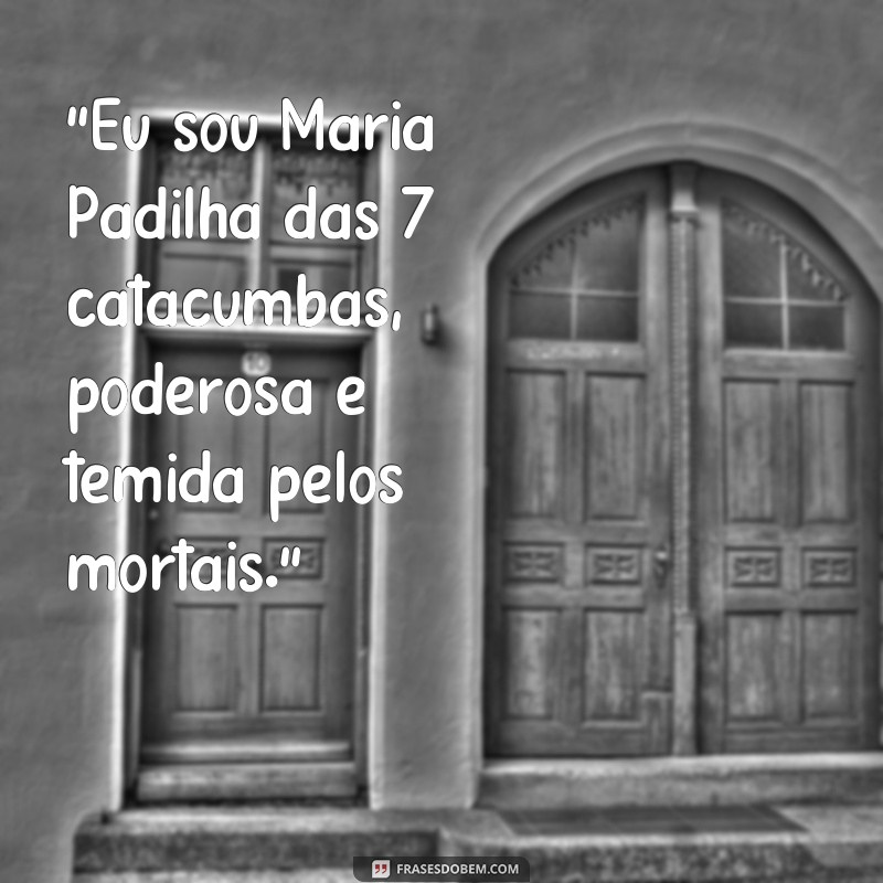 frases de maria padilha das 7 catacumbas 