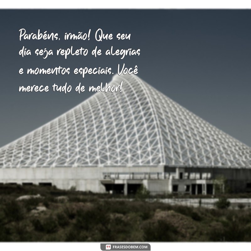 aniversário de irmão querido Parabéns, irmão! Que seu dia seja repleto de alegrias e momentos especiais. Você merece tudo de melhor!