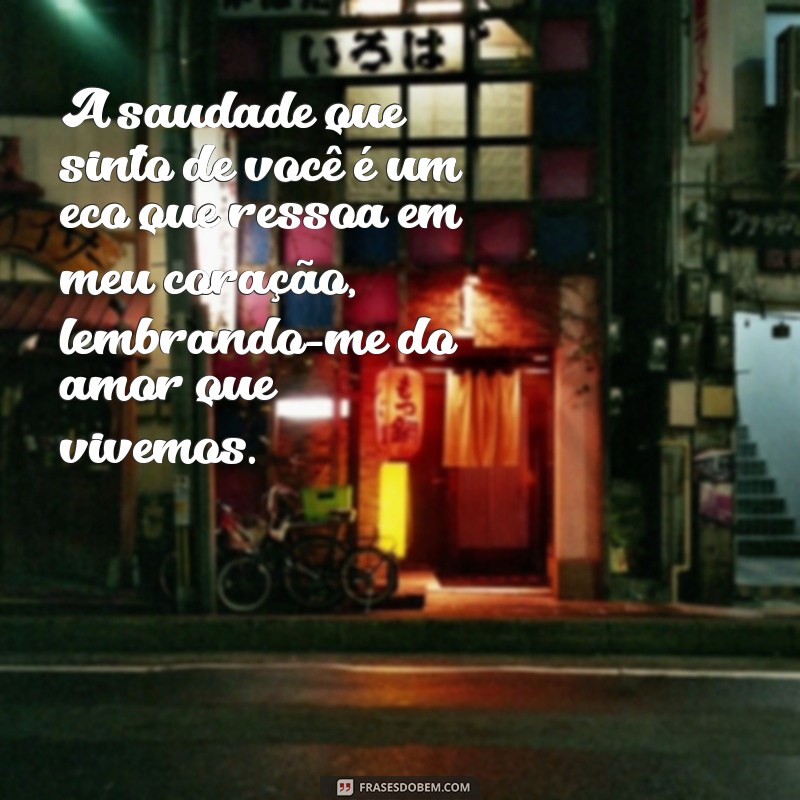 mensagem de saudade amor A saudade que sinto de você é um eco que ressoa em meu coração, lembrando-me do amor que vivemos.