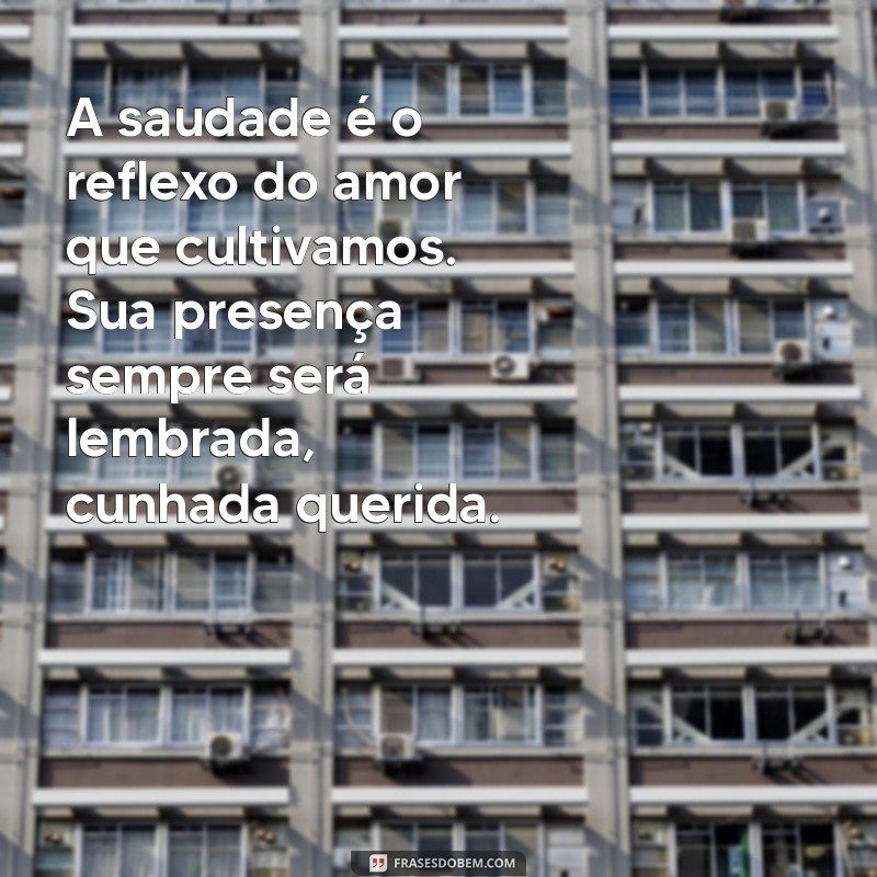 mensagem de luto por uma cunhada A saudade é o reflexo do amor que cultivamos. Sua presença sempre será lembrada, cunhada querida.