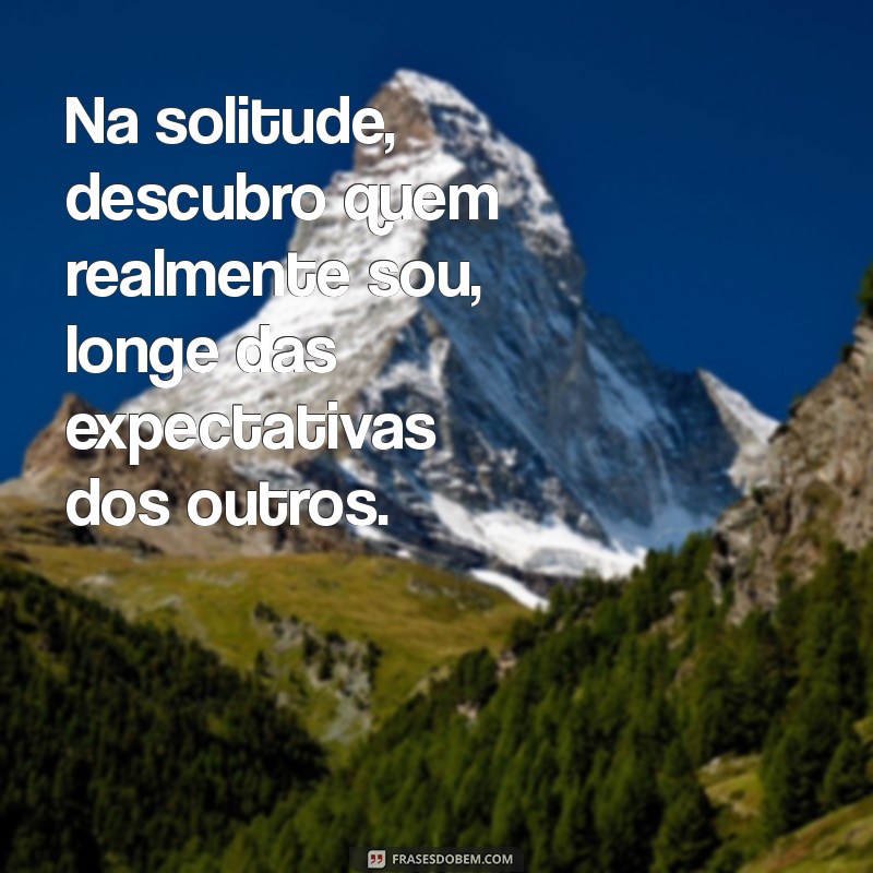 Frases Inspiradoras para Celebrar a Beleza de Ser Sozinha 