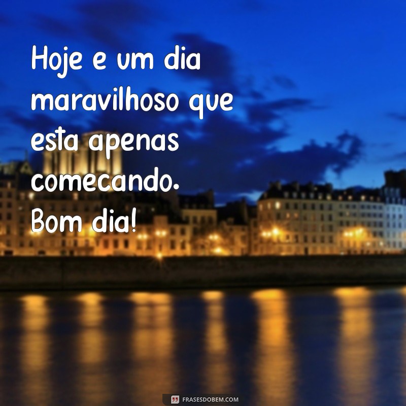 Comece Seu Dia com Positividade: Frases Inspiradoras para um Bom Dia Maravilhoso 