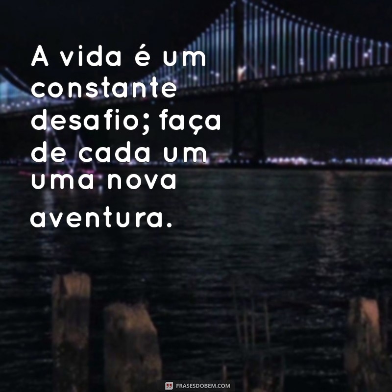 Frases Inspiradoras para Encarar Novos Desafios com Coragem 