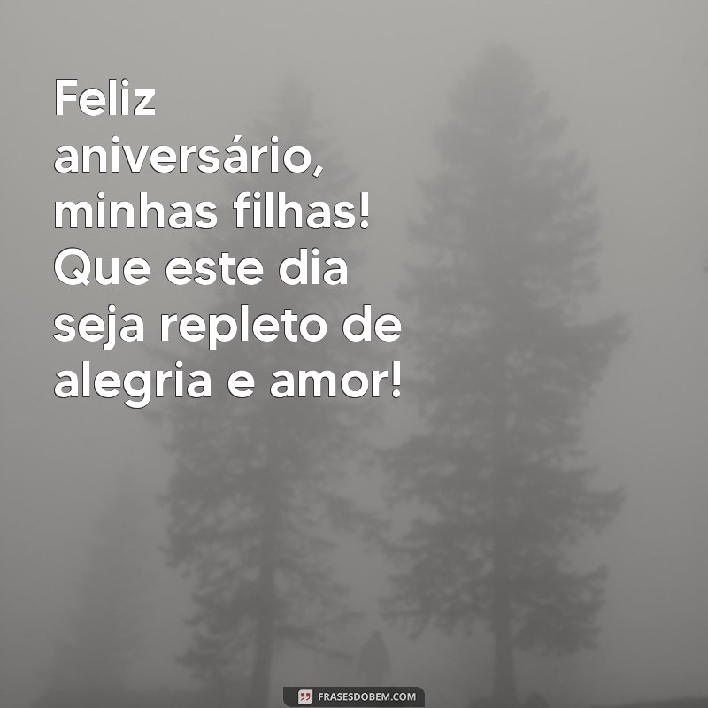 feliz aniversário minhas filhas Feliz aniversário, minhas filhas! Que este dia seja repleto de alegria e amor!