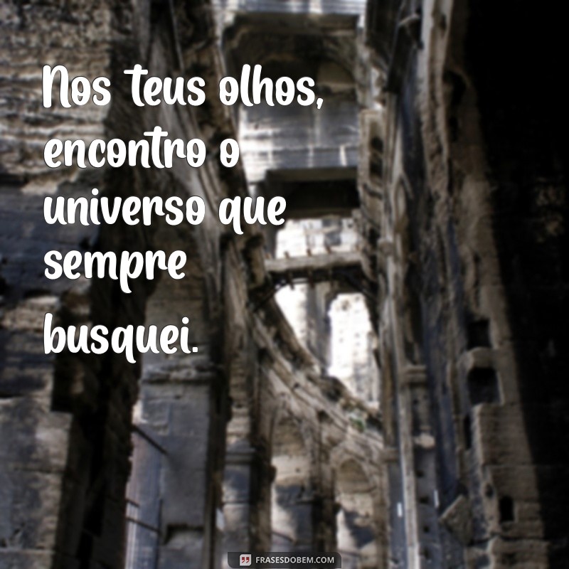 poesia pra ela frases Nos teus olhos, encontro o universo que sempre busquei.