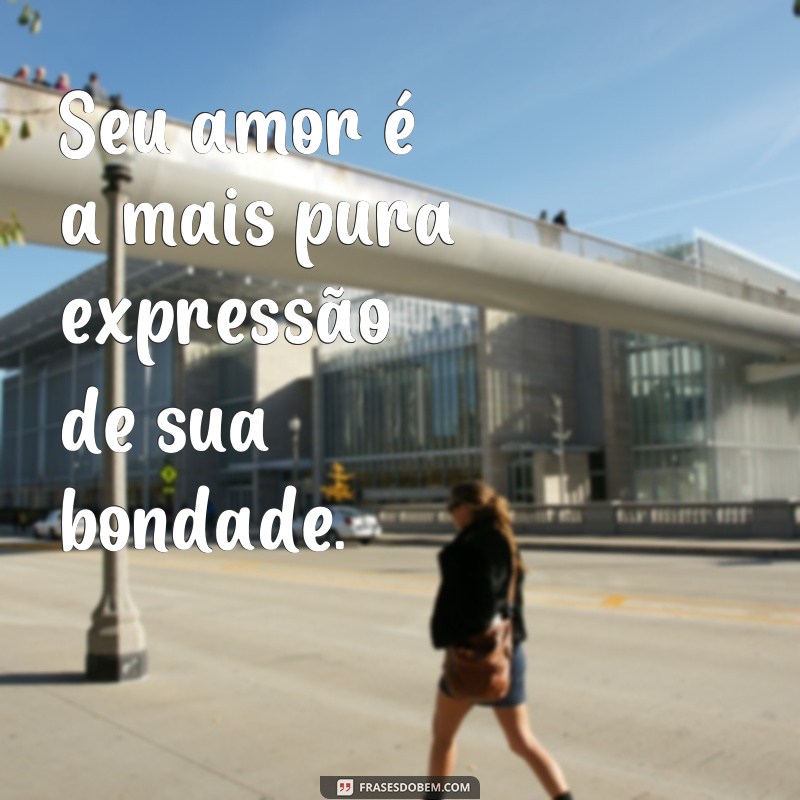 Descubra as melhores frases que exaltam a bondade do Senhor 