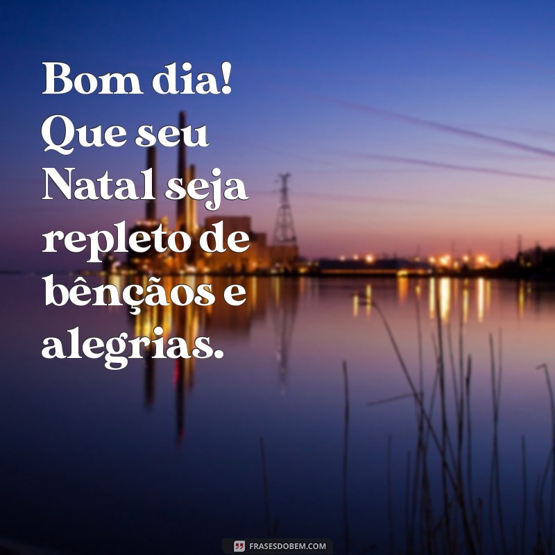 bom dia feliz natal abençoado Bom dia! Que seu Natal seja repleto de bênçãos e alegrias.