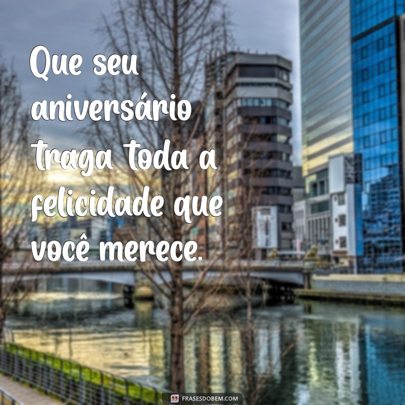 frases de aniversário para ex marido Que seu aniversário traga toda a felicidade que você merece.