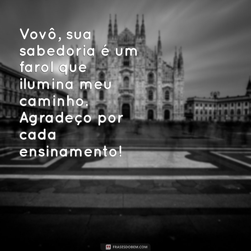 mensagem para meu avô Vovô, sua sabedoria é um farol que ilumina meu caminho. Agradeço por cada ensinamento!