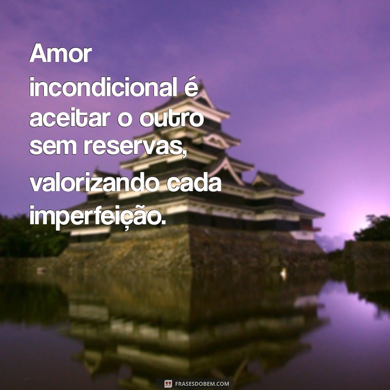 o que é um amor incondicional Amor incondicional é aceitar o outro sem reservas, valorizando cada imperfeição.