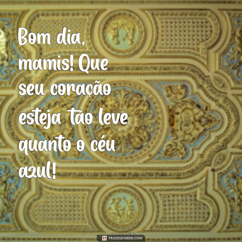 Bom Dia, Mamis: Frases Inspiradoras para Começar o Dia com Amor 