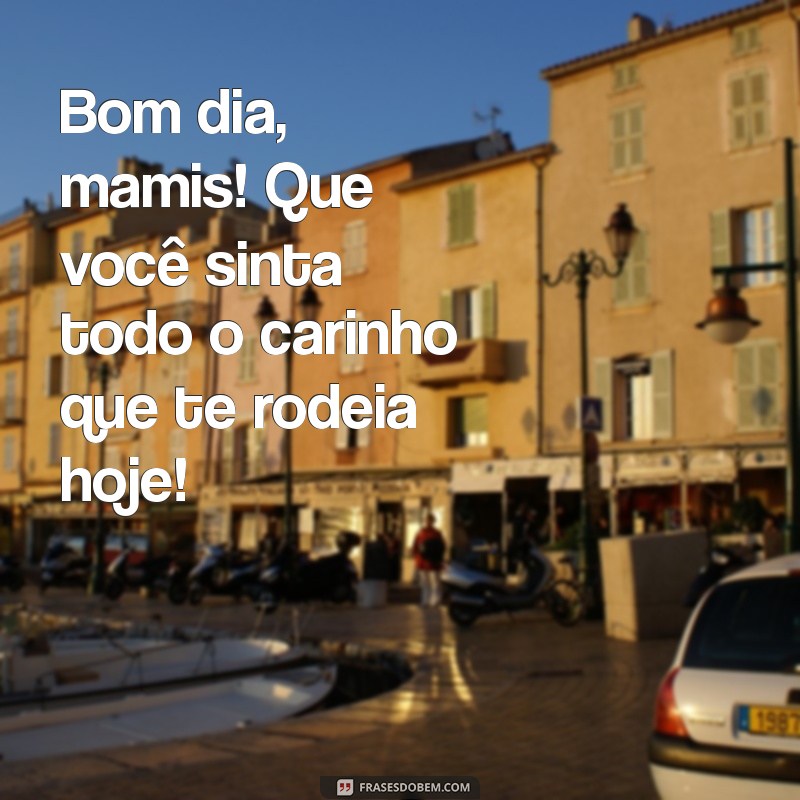 Bom Dia, Mamis: Frases Inspiradoras para Começar o Dia com Amor 