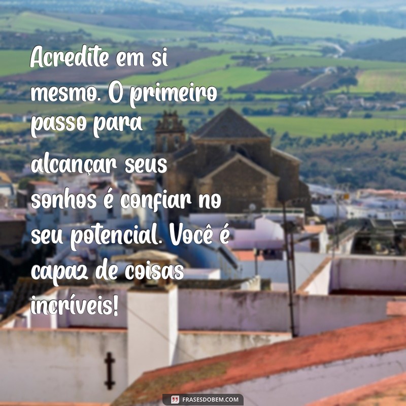 texto motivacional Acredite em si mesmo. O primeiro passo para alcançar seus sonhos é confiar no seu potencial. Você é capaz de coisas incríveis!