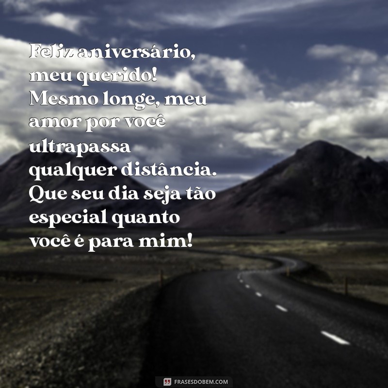 mensagem de aniversário para um filho distante Feliz aniversário, meu querido! Mesmo longe, meu amor por você ultrapassa qualquer distância. Que seu dia seja tão especial quanto você é para mim!