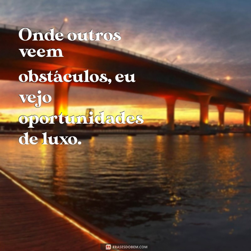 Frases de Ostentação: Inspire-se com Estilo e Luxo 