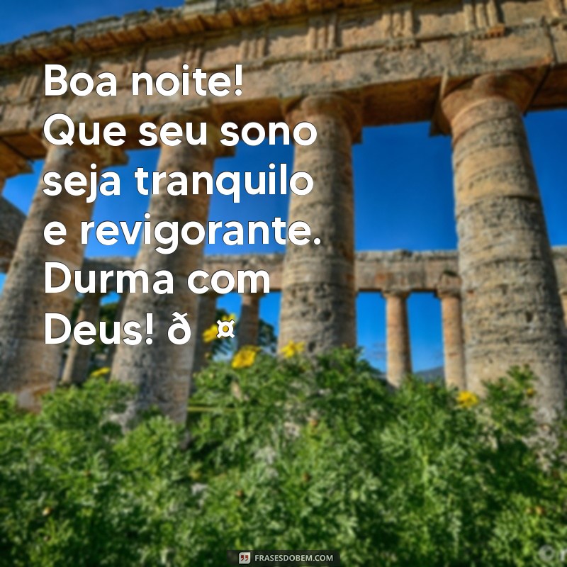 whatsapp boa noite bom descanso durma com deus Boa noite! Que seu sono seja tranquilo e revigorante. Durma com Deus! 💤✨