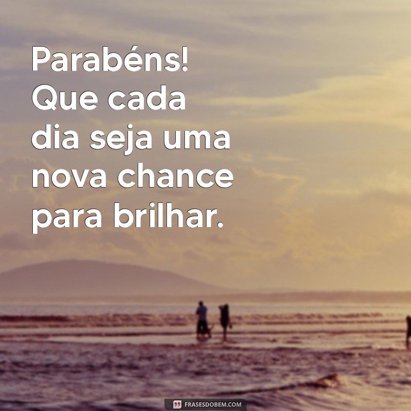 parbens Parabéns! Que cada dia seja uma nova chance para brilhar.