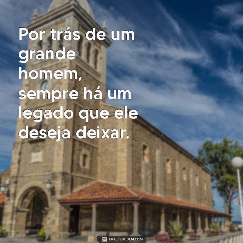 Descubra a Verdadeira Origem da Frase Por Trás de um Grande Homem 