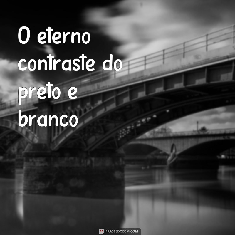 Descubra as melhores frases para legendar suas fotos em preto e branco 