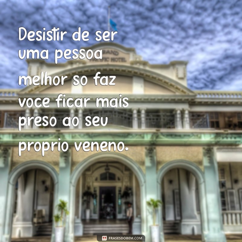 Como Lidar com Pessoas Tóxicas: Mensagens para Gente Ruim 