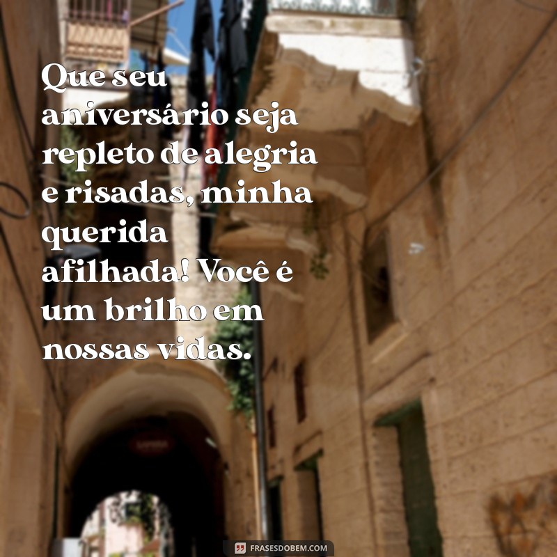 mensagem de feliz aniversário para afilhada e sobrinha Que seu aniversário seja repleto de alegria e risadas, minha querida afilhada! Você é um brilho em nossas vidas.