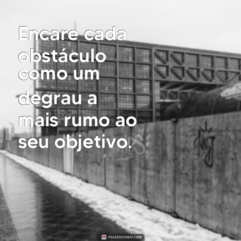 Supere os desafios da vida com estas poderosas frases de obstáculos 