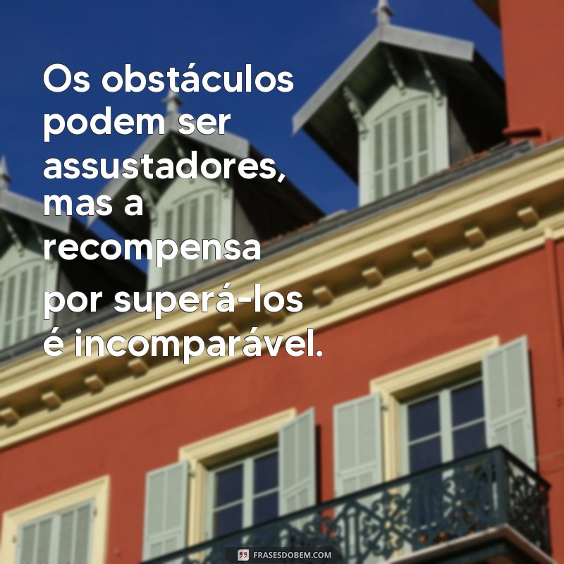 Supere os desafios da vida com estas poderosas frases de obstáculos 