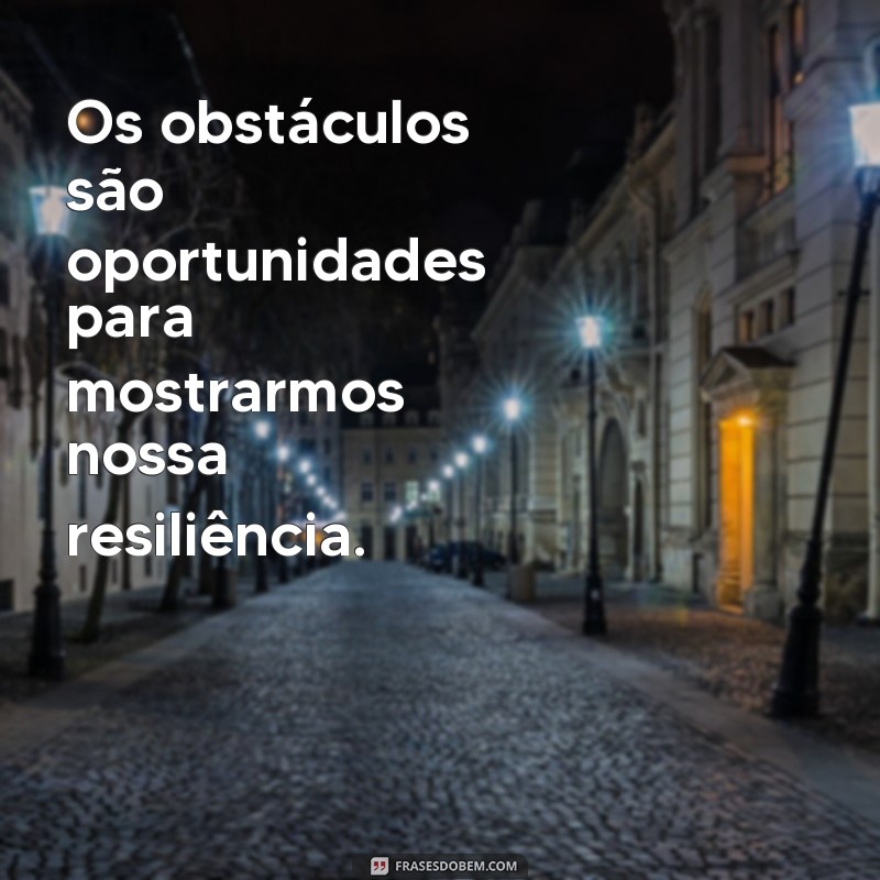 Supere os desafios da vida com estas poderosas frases de obstáculos 