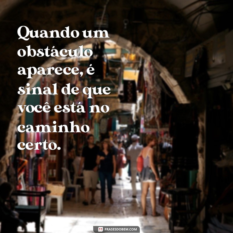 Supere os desafios da vida com estas poderosas frases de obstáculos 