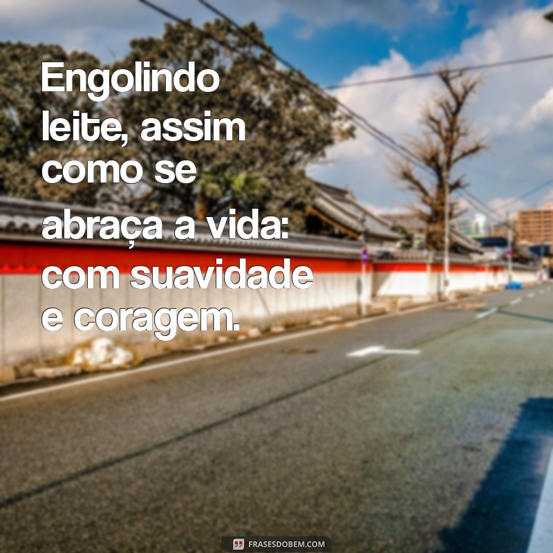 engolindo leite Engolindo leite, assim como se abraça a vida: com suavidade e coragem.