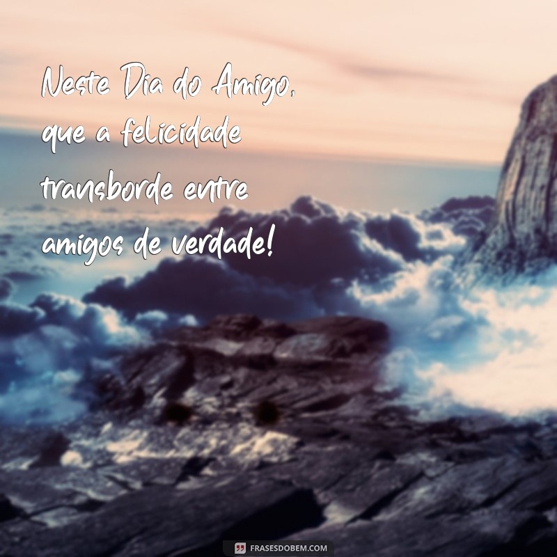 Celebre o Dia do Amigo: Mensagens e Frases Inspiradoras para Compartilhar 