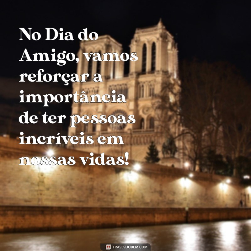 Celebre o Dia do Amigo: Mensagens e Frases Inspiradoras para Compartilhar 