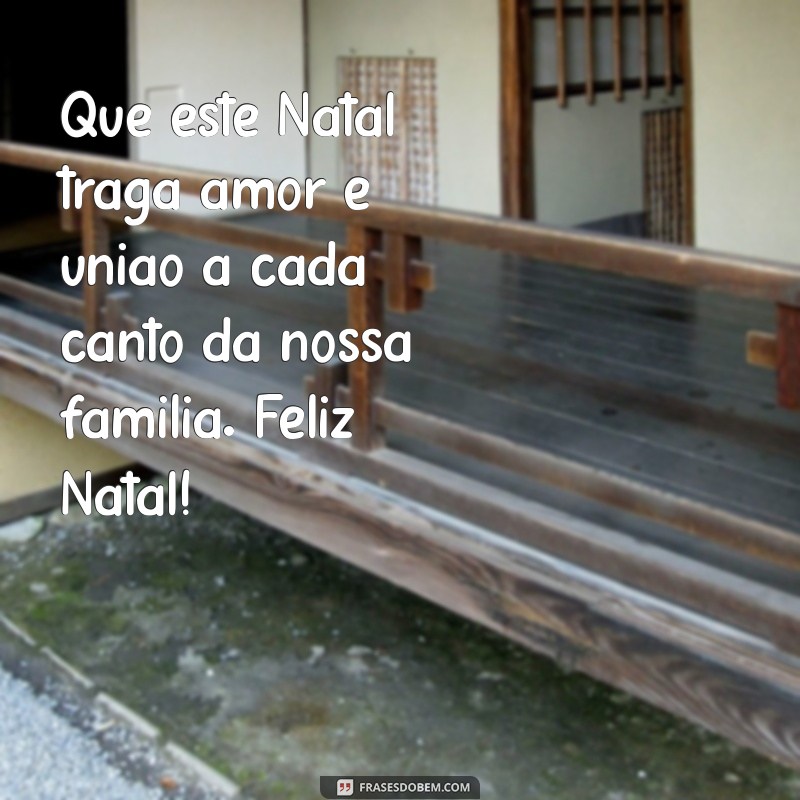 feliz natal mensagem familia Que este Natal traga amor e união a cada canto da nossa família. Feliz Natal!