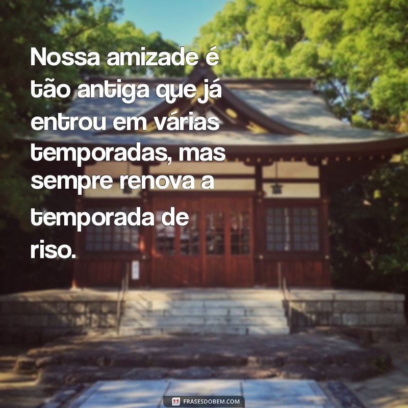 30 Frases Engraçadas sobre Amizade Antiga para Relembrar Momentos Inesquecíveis 