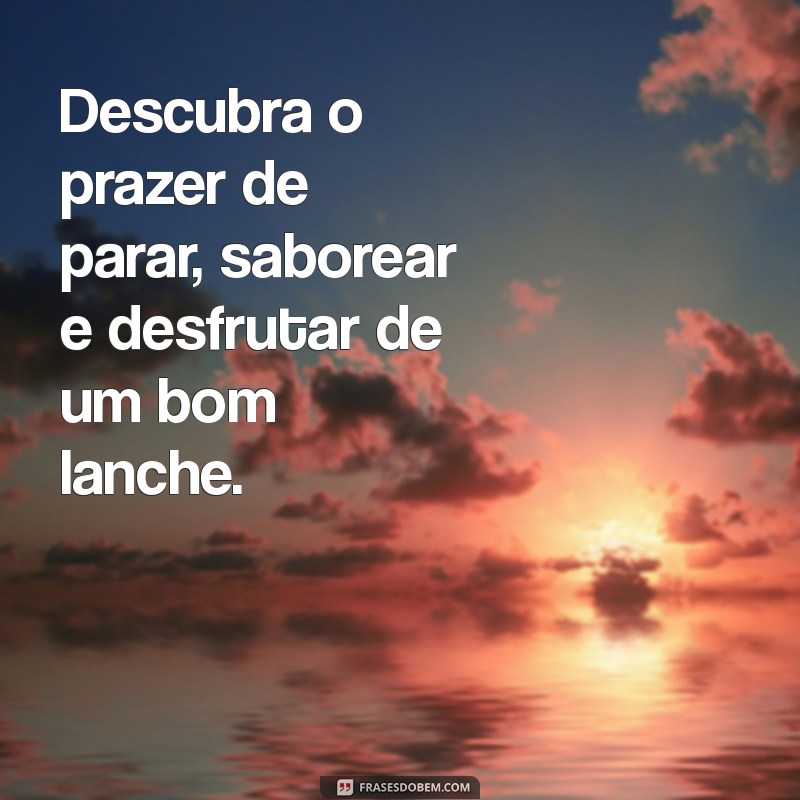 As Melhores Frases para Acompanhar Seus Lanches e Tornar Cada Mordida Especial 