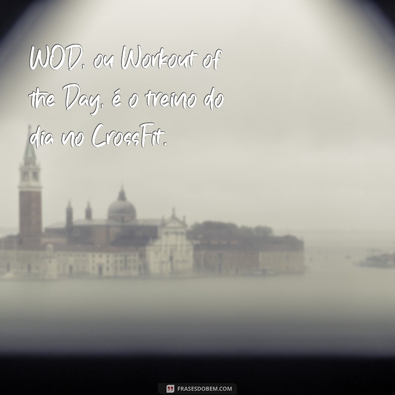 o que é wod no crossfit WOD, ou Workout of the Day, é o treino do dia no CrossFit.