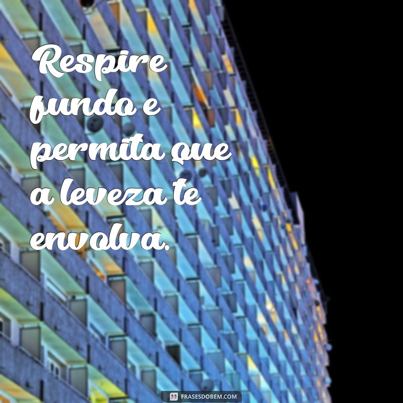 Frases Inspiradoras para Viver a Vida com Leveza e Alegria 