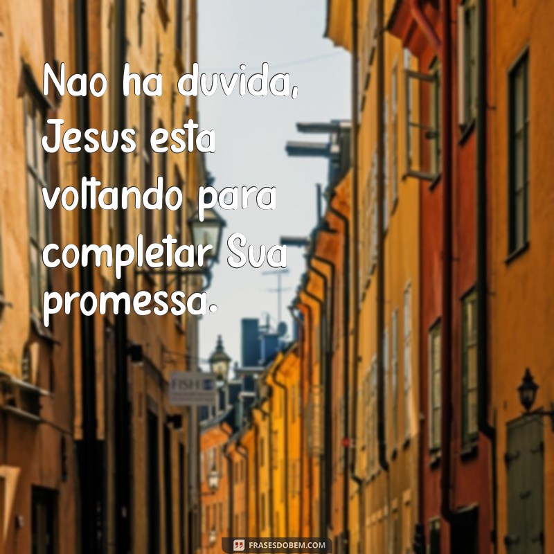 Frases Inspiradoras sobre a Volta de Jesus: Esperança e Fé 