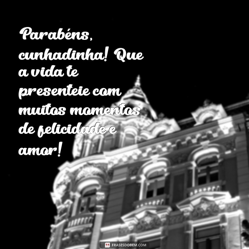 Mensagens Carinhosas de Aniversário para Sua Cunhadinha Querida 